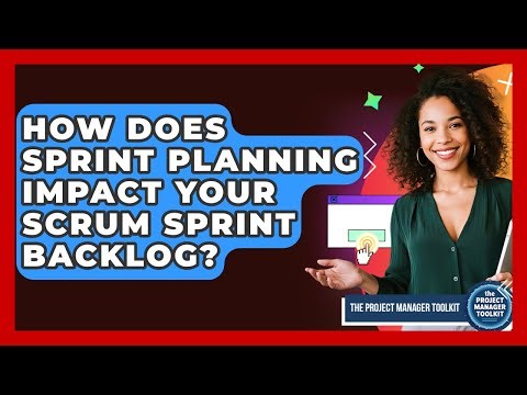 How Does Sprint Planning Impact Your Scrum Sprint Backlog? - The Project Manager Toolkit