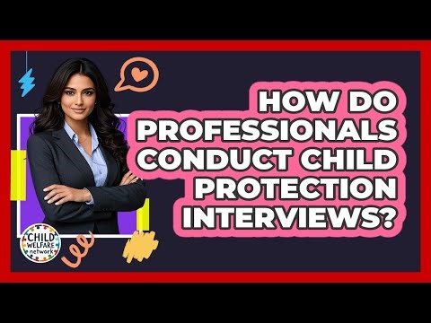How Do Professionals Conduct Child Protection Interviews?