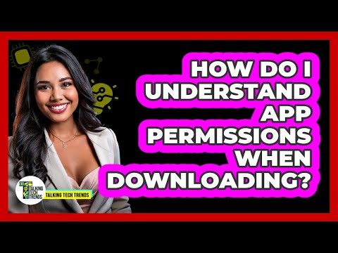 How Do I Understand App Permissions When Downloading?