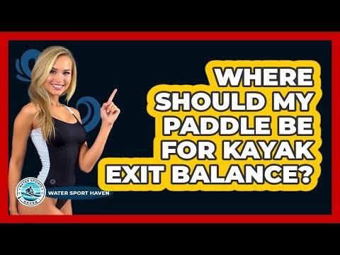 Where Should My Paddle Be for Kayak Exit Balance?